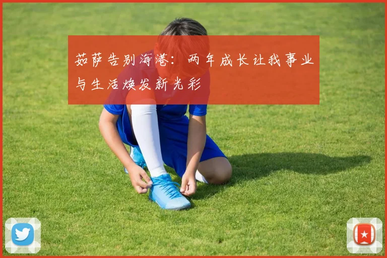 茹萨告别海港：两年成长让我事业与生活焕发新光彩