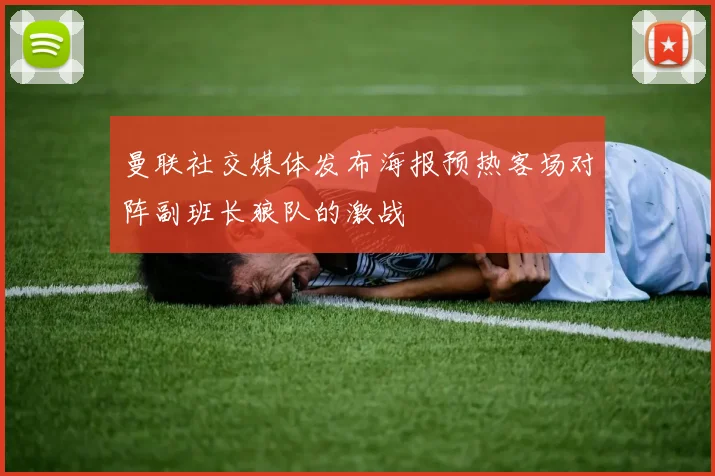 曼联社交媒体发布海报预热客场对阵副班长狼队的激战