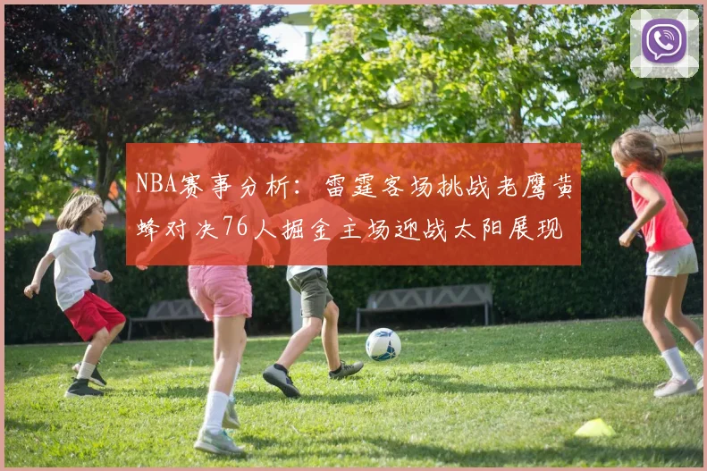 NBA赛事分析：雷霆客场挑战老鹰黄蜂对决76人掘金主场迎战太阳展现实力