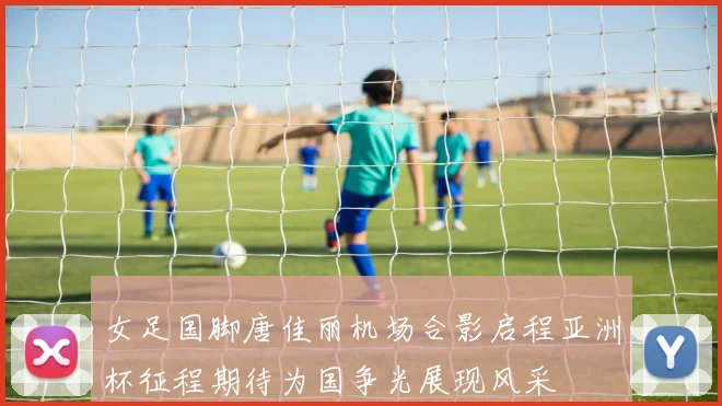 女足国脚唐佳丽机场合影启程亚洲杯征程期待为国争光展现风采